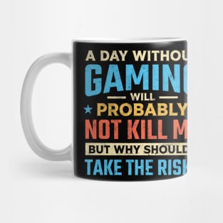 A day without gaming will probably not kill me but why should I take the risk Mug